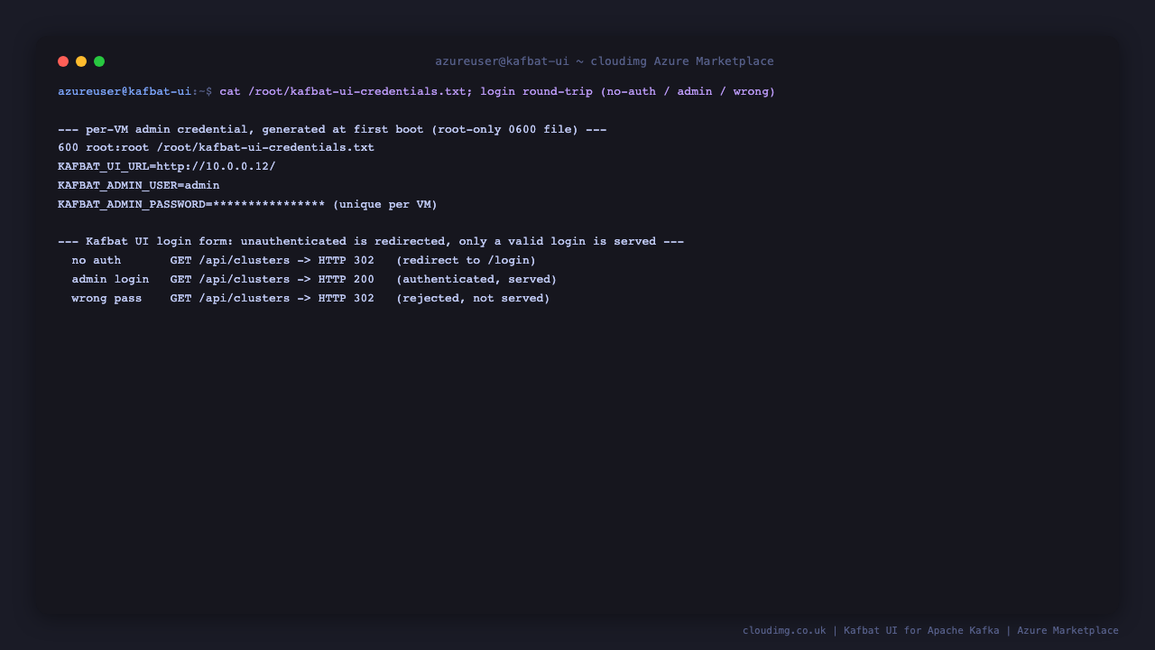 The per VM Kafbat UI credentials file, owned root only with mode 600, showing the console URL, the admin username and the generated password, alongside the login round trip where an unauthenticated request is redirected, a valid admin login is served, and a wrong password is rejected