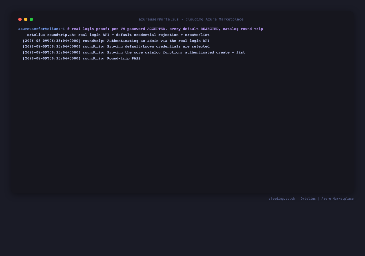 ortelius-roundtrip.sh output: the per-VM password authenticates through the real login API, every default/known credential is rejected, and an authenticated create+list against the component catalog succeeds