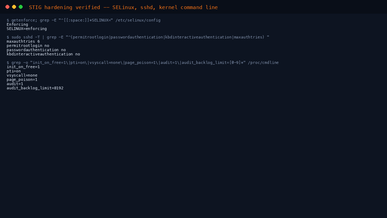 The terminal shows SELinux Enforcing both at runtime and persisted, root locked, the STIG tightened sshd policy with MaxAuthTries 6 and a 600 second idle timeout, and the STIG kernel hardening arguments -- init_on_free, page table isolation, no vsyscalls, page allocator poisoning and audit from early boot -- all active on the running kernel