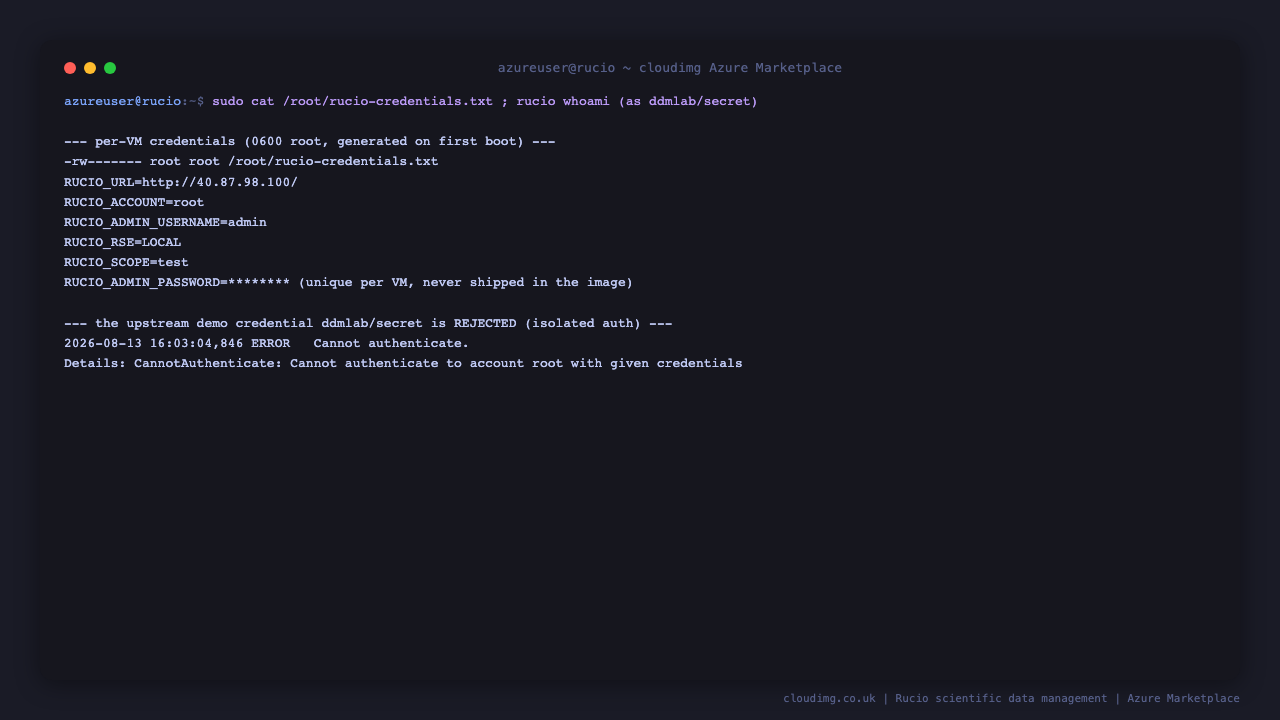 The per-VM credentials file at /root/rucio-credentials.txt is mode 0600 owned by root and lists RUCIO_URL, RUCIO_ACCOUNT root, RUCIO_ADMIN_USERNAME admin, RUCIO_RSE LOCAL and RUCIO_SCOPE test with the administrator password redacted, and a rucio whoami attempt using the upstream ddmlab secret demo credential is rejected with Cannot authenticate to account root with given credentials