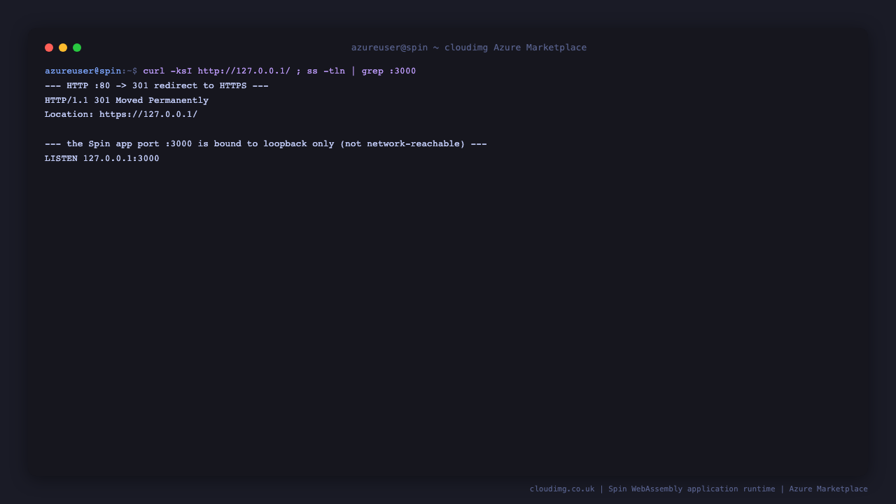 the curl command against port 80 returns HTTP 301 Moved Permanently with a Location header pointing to the HTTPS URL, and the ss command confirms the Spin application is listening only on 127.0.0.1 port 3000, so the runtime is bound to loopback and is not reachable from the network, making the image secure by default