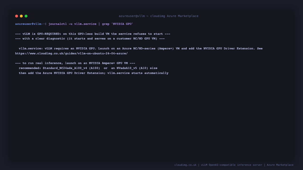 vLLM is GPU-required: on a VM without an NVIDIA GPU the service refuses to start and logs a clear diagnostic pointing to the NVIDIA GPU Driver Extension and a recommended Ampere GPU size; on a customer NC/ND GPU VM the service starts and serves automatically