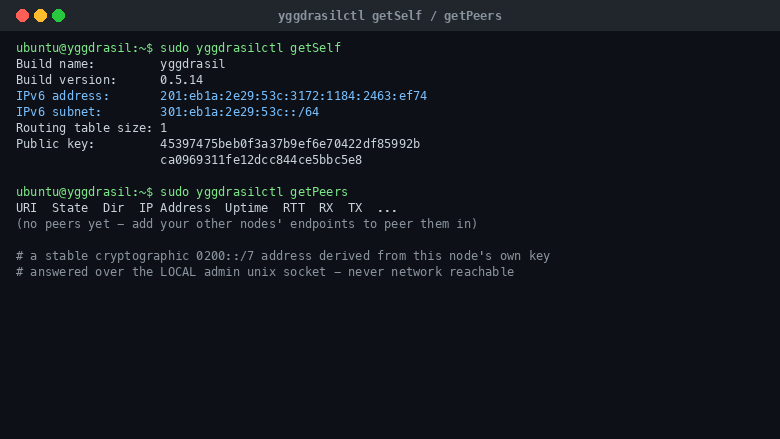 yggdrasilctl getSelf prints this node's overlay IPv6 address in the 0200::/7 range, its subnet and its public key, all derived from the node's own cryptographic key, and getPeers answers over the local admin socket